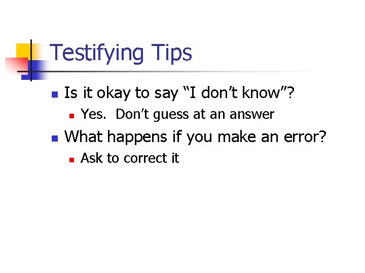 Testifying Tips n Is it okay to say “I don’t know”? n n Yes.