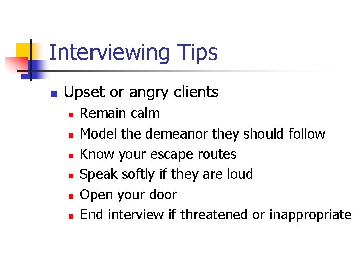 Interviewing Tips n Upset or angry clients n n n Remain calm Model the