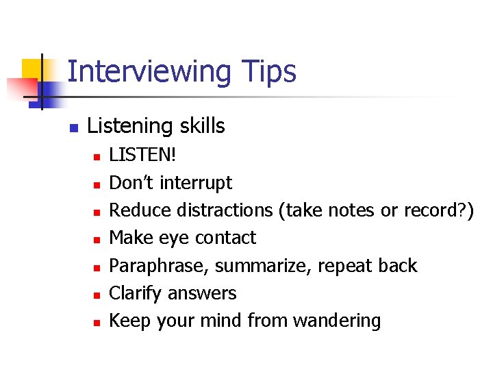 Interviewing Tips n Listening skills n n n n LISTEN! Don’t interrupt Reduce distractions