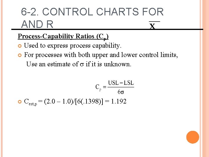 6 -2. CONTROL CHARTS FOR AND R Process-Capability Ratios (Cp) Used to express process 6 -2. CONTROL CHARTS FOR AND R Process-Capability Ratios (Cp) Used to express process