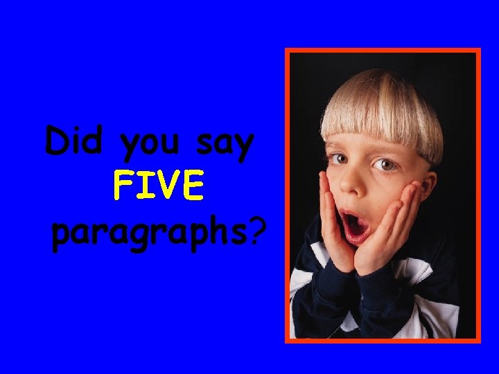 Did you say FIVE paragraphs? 