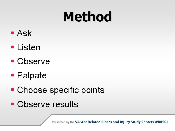 Method § Ask § Listen § Observe § Palpate § Choose specific points §