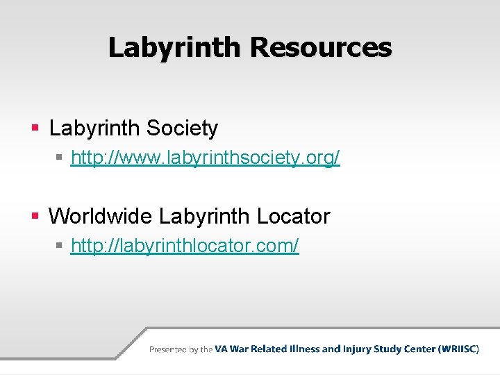 Labyrinth Resources § Labyrinth Society § http: //www. labyrinthsociety. org/ § Worldwide Labyrinth Locator