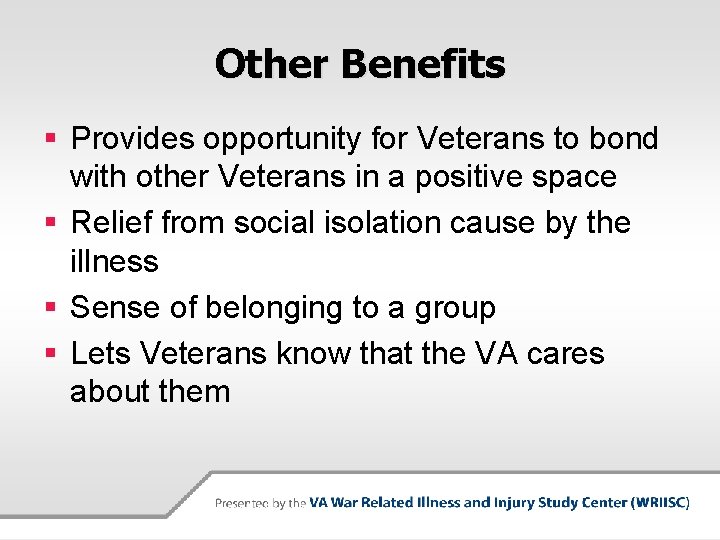 Other Benefits § Provides opportunity for Veterans to bond with other Veterans in a