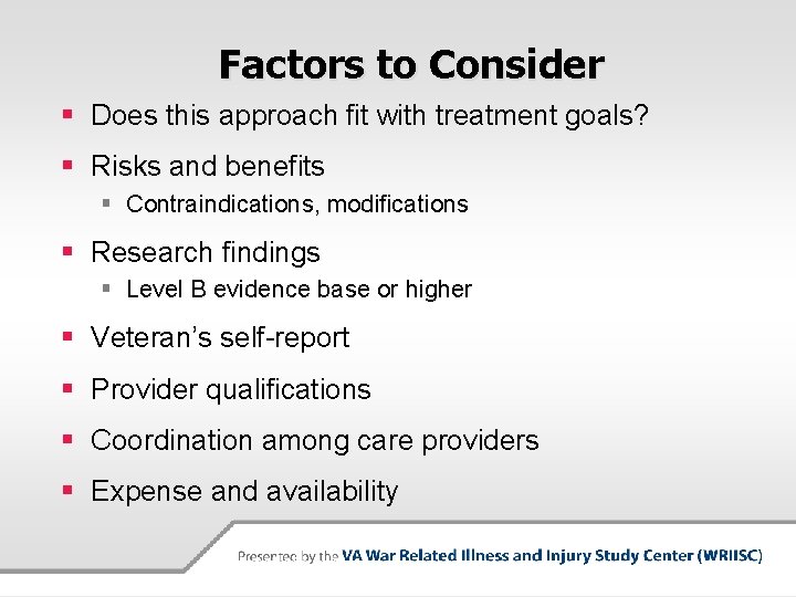 Factors to Consider § Does this approach fit with treatment goals? § Risks and