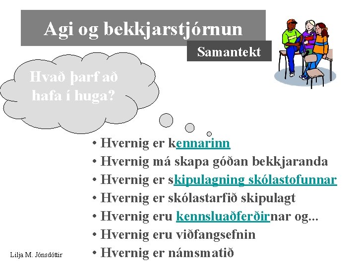 Agi og bekkjarstjórnun Samantekt Hvað þarf að hafa í huga? Lilja M. Jónsdóttir •