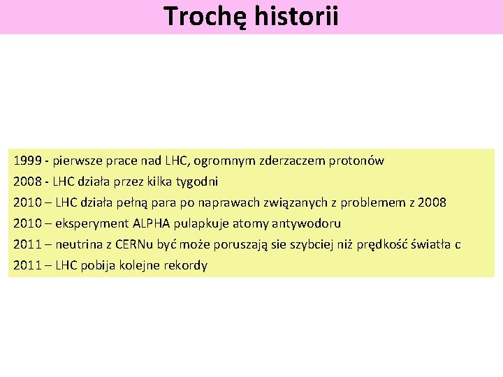 Trochę historii 1999 - pierwsze prace nad LHC, ogromnym zderzaczem protonów 2008 - LHC