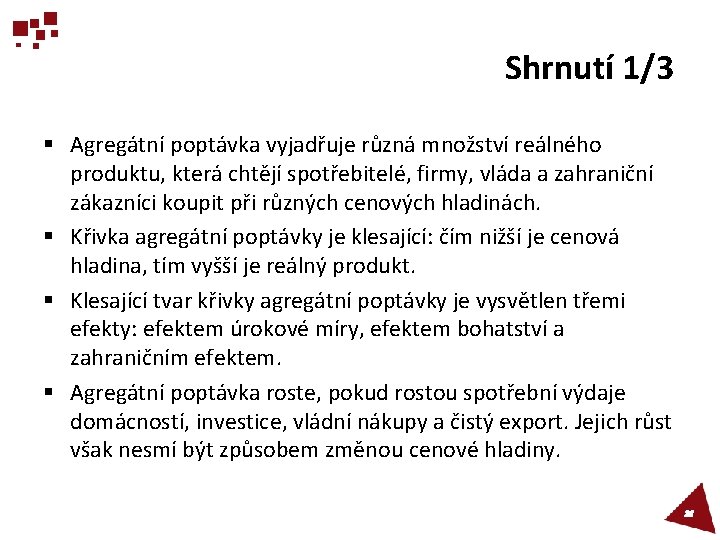 Shrnutí 1/3 § Agregátní poptávka vyjadřuje různá množství reálného produktu, která chtějí spotřebitelé, firmy,