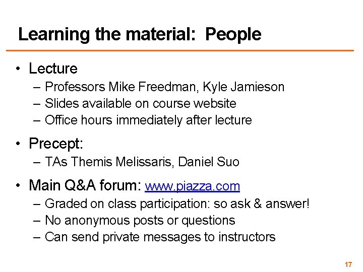 Learning the material: People • Lecture – Professors Mike Freedman, Kyle Jamieson – Slides