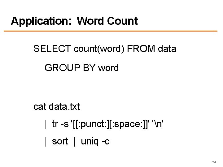 Application: Word Count SELECT count(word) FROM data GROUP BY word cat data. txt |