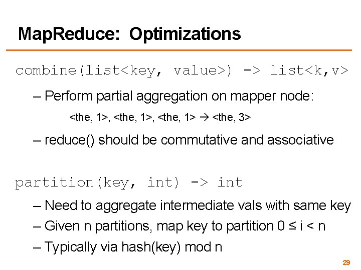 Map. Reduce: Optimizations combine(list<key, value>) -> list<k, v> – Perform partial aggregation on mapper