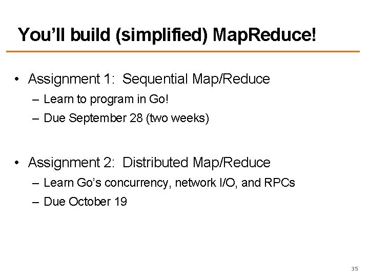 You’ll build (simplified) Map. Reduce! • Assignment 1: Sequential Map/Reduce – Learn to program