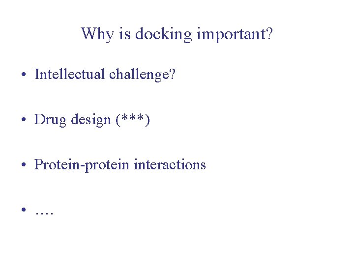 Why is docking important? • Intellectual challenge? • Drug design (***) • Protein-protein interactions