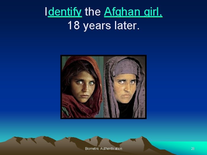 Identify the Afghan girl, 18 years later. Biometric Authentication 28 