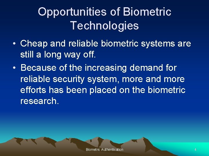 Opportunities of Biometric Technologies • Cheap and reliable biometric systems are still a long