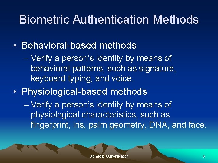 Biometric Authentication Methods • Behavioral-based methods – Verify a person’s identity by means of