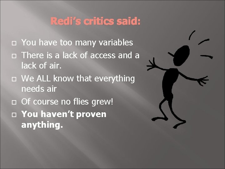 Redi’s critics said: You have too many variables There is a lack of access
