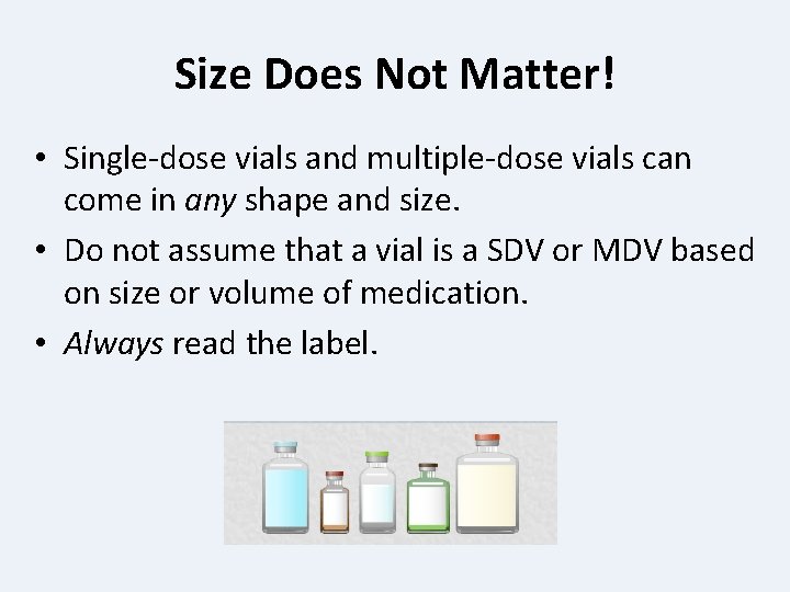 Size Does Not Matter! • Single-dose vials and multiple-dose vials can come in any