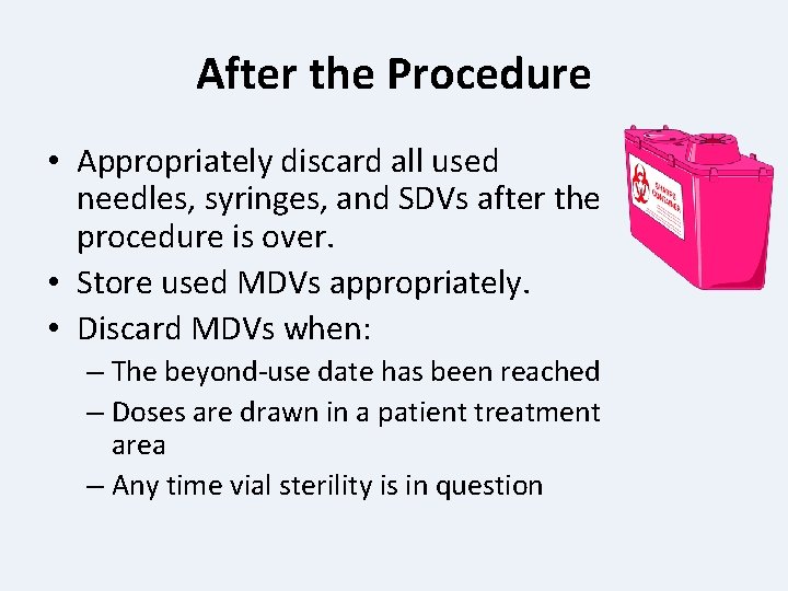 After the Procedure • Appropriately discard all used needles, syringes, and SDVs after the