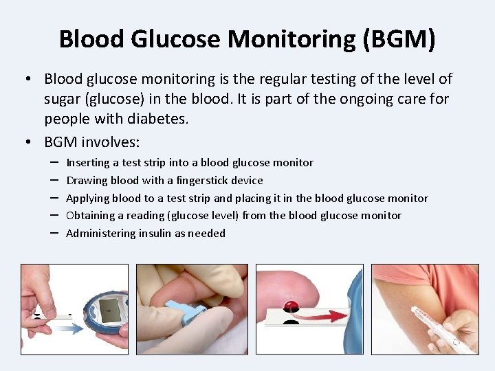 Blood Glucose Monitoring (BGM) • Blood glucose monitoring is the regular testing of the