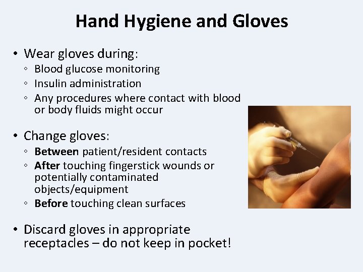 Hand Hygiene and Gloves • Wear gloves during: ◦ Blood glucose monitoring ◦ Insulin