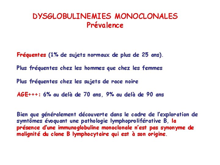 DYSGLOBULINEMIES MONOCLONALES Prévalence Fréquentes (1% de sujets normaux de plus de 25 ans). Plus