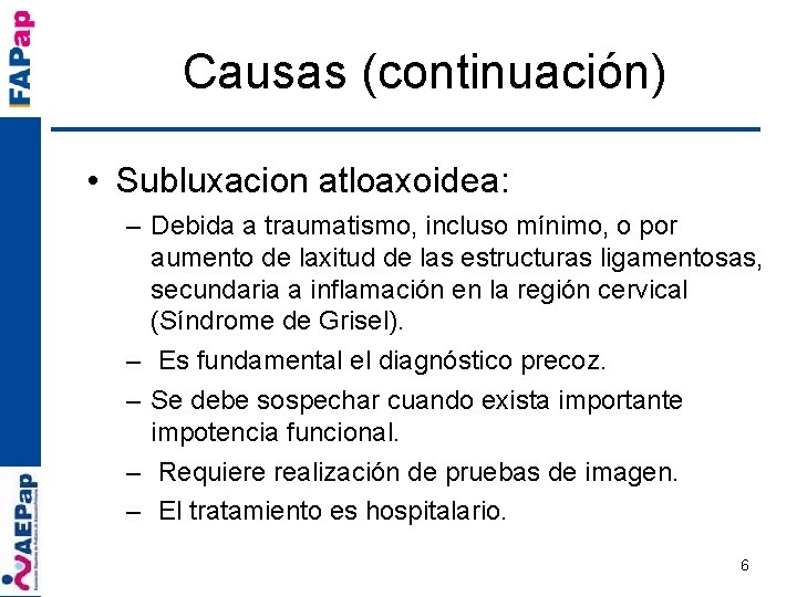 Causas (continuación) • Subluxacion atloaxoidea: – Debida a traumatismo, incluso mínimo, o por aumento