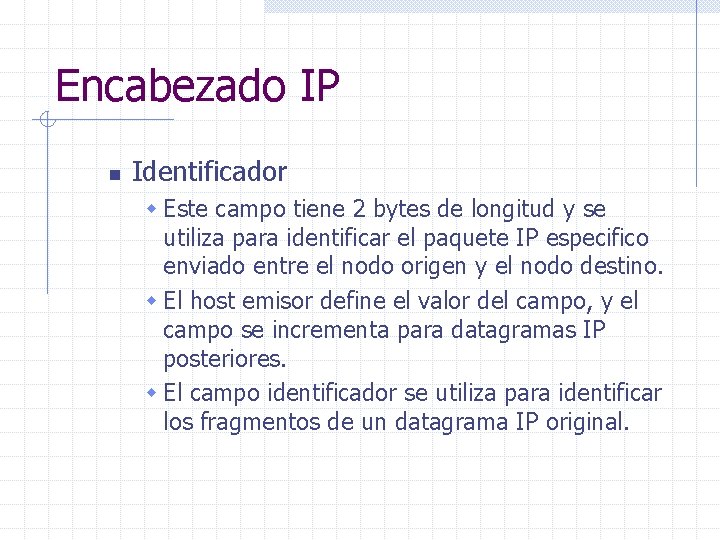 Encabezado IP n Identificador w Este campo tiene 2 bytes de longitud y se