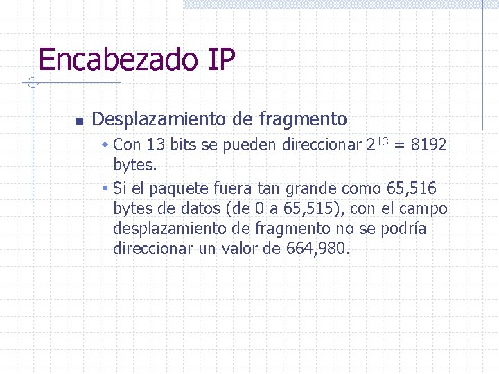 Encabezado IP n Desplazamiento de fragmento w Con 13 bits se pueden direccionar 213