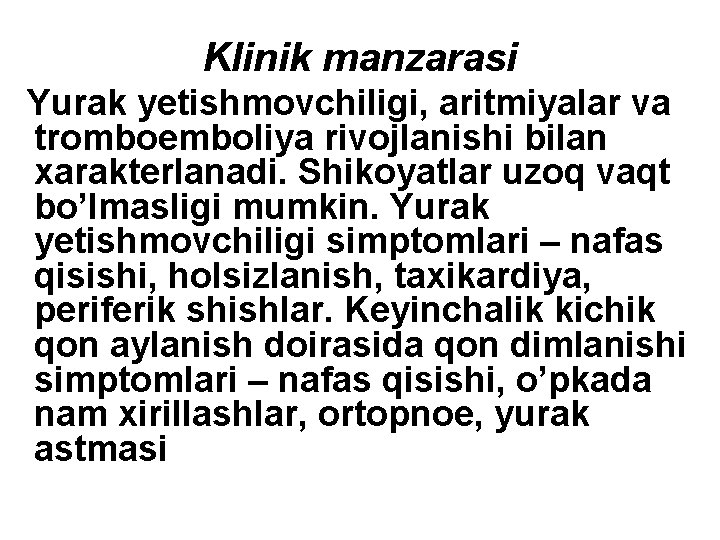 Klinik manzarasi Yurak yetishmovchiligi, aritmiyalar va tromboemboliya rivojlanishi bilan хarakterlanadi. Shikoyatlar uzoq vaqt bo’lmasligi