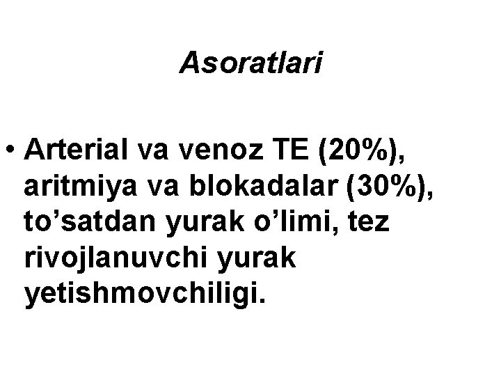 Asoratlari • Arterial va venoz TE (20%), aritmiya va blokadalar (30%), to’satdan yurak o’limi,