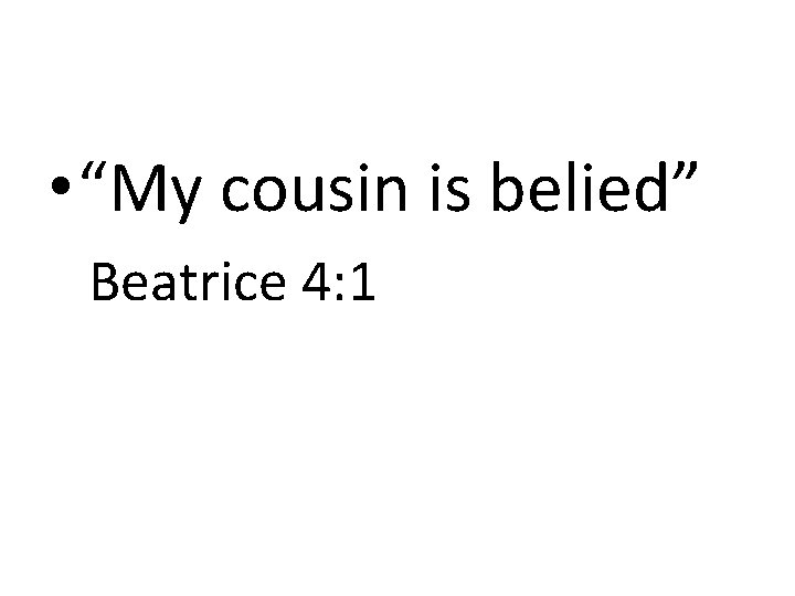  • “My cousin is belied” Beatrice 4: 1 