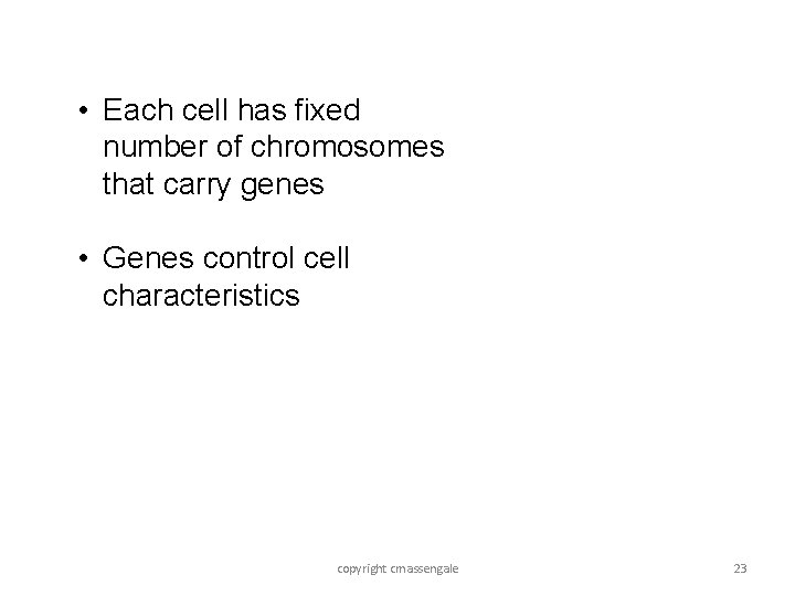  • Each cell has fixed number of chromosomes that carry genes • Genes