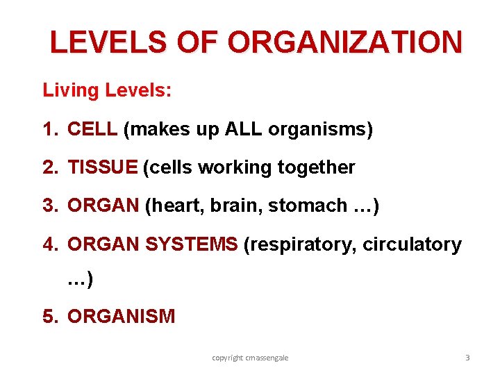 LEVELS OF ORGANIZATION Living Levels: 1. CELL (makes up ALL organisms) 2. TISSUE (cells
