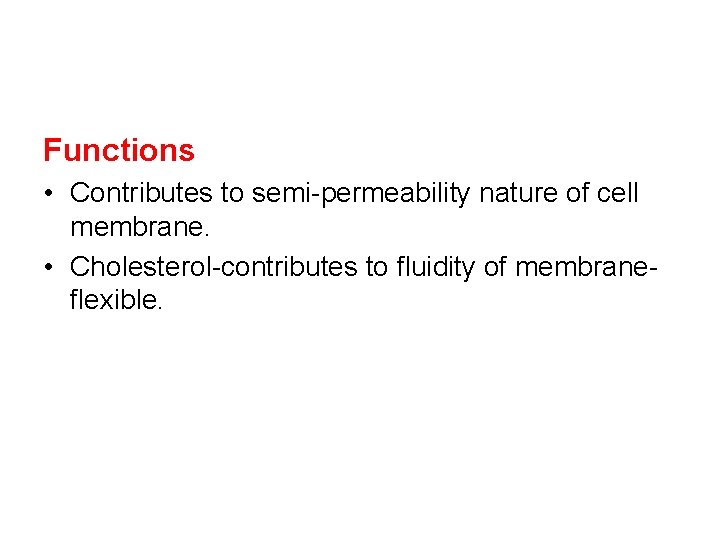 Functions • Contributes to semi-permeability nature of cell membrane. • Cholesterol-contributes to fluidity of