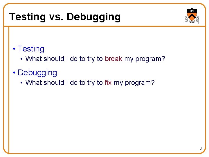 Testing vs. Debugging • Testing • What should I do to try to break