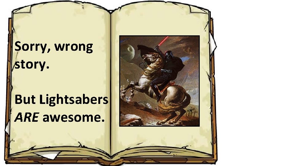 Sorry, wrong story. But Lightsabers ARE awesome. 