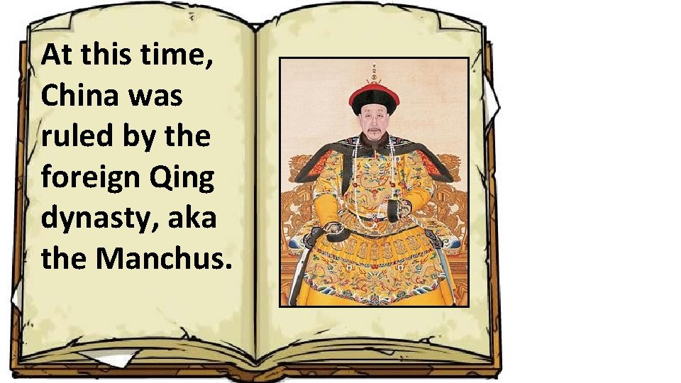 At this time, China was ruled by the foreign Qing dynasty, aka the Manchus.