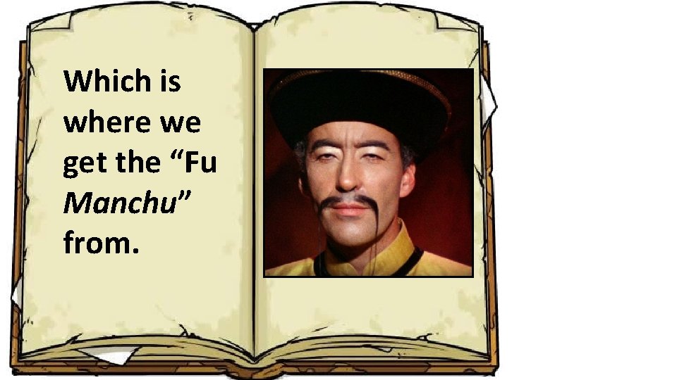 Which is where we get the “Fu Manchu” from. 