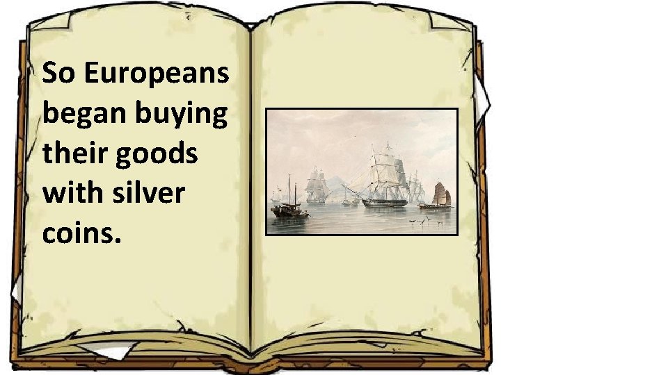 So Europeans began buying their goods with silver coins. 