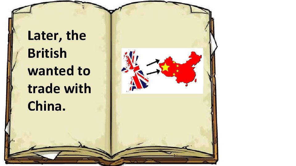 Later, the British wanted to trade with China. 