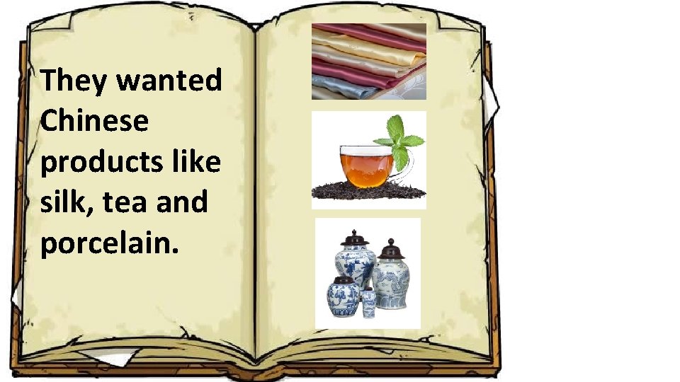 They wanted Chinese products like silk, tea and porcelain. 
