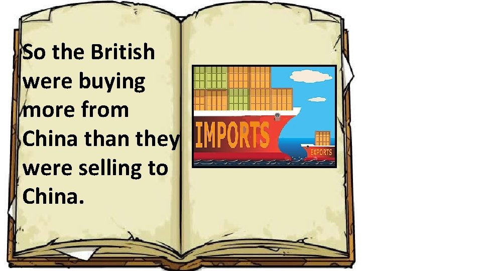 So the British were buying more from China than they were selling to China.