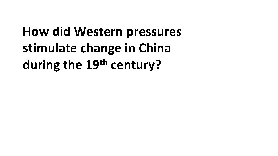 How did Western pressures stimulate change in China during the 19 th century? 