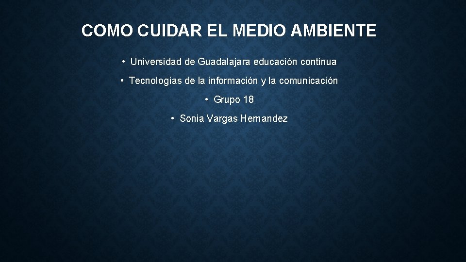 COMO CUIDAR EL MEDIO AMBIENTE • Universidad de Guadalajara educación continua • Tecnologías de