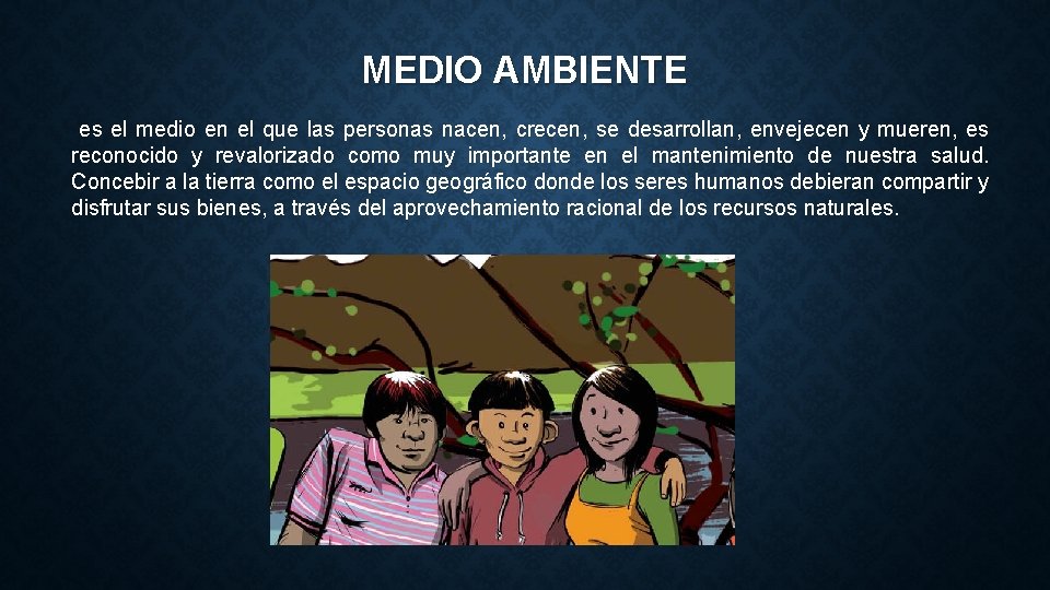 MEDIO AMBIENTE es el medio en el que las personas nacen, crecen, se desarrollan,