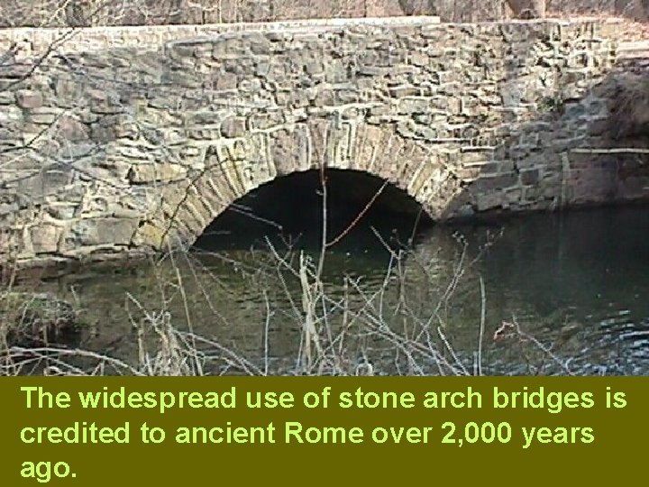 The widespread use of stone arch bridges is credited to ancient Rome over 2,