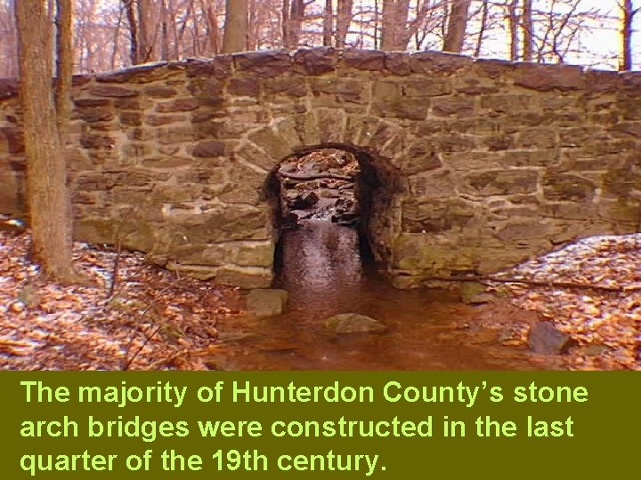 The majority of Hunterdon County’s stone arch bridges were constructed in the last quarter