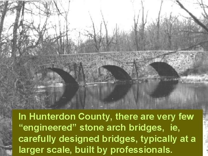 In Hunterdon County, there are very few “engineered” stone arch bridges, ie, carefully designed