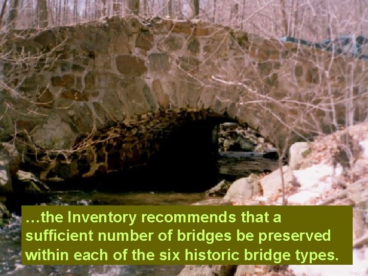 …the Inventory recommends that a sufficient number of bridges be preserved within each of